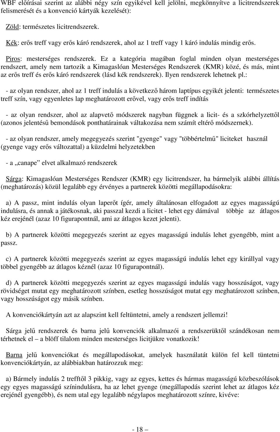 Ez a kategória magában foglal minden olyan mesterséges rendszert, amely nem tartozik a Kimagaslóan Mesterséges Rendszerek (KMR) közé, és más, mint az erős treff és erős káró rendszerek (lásd kék