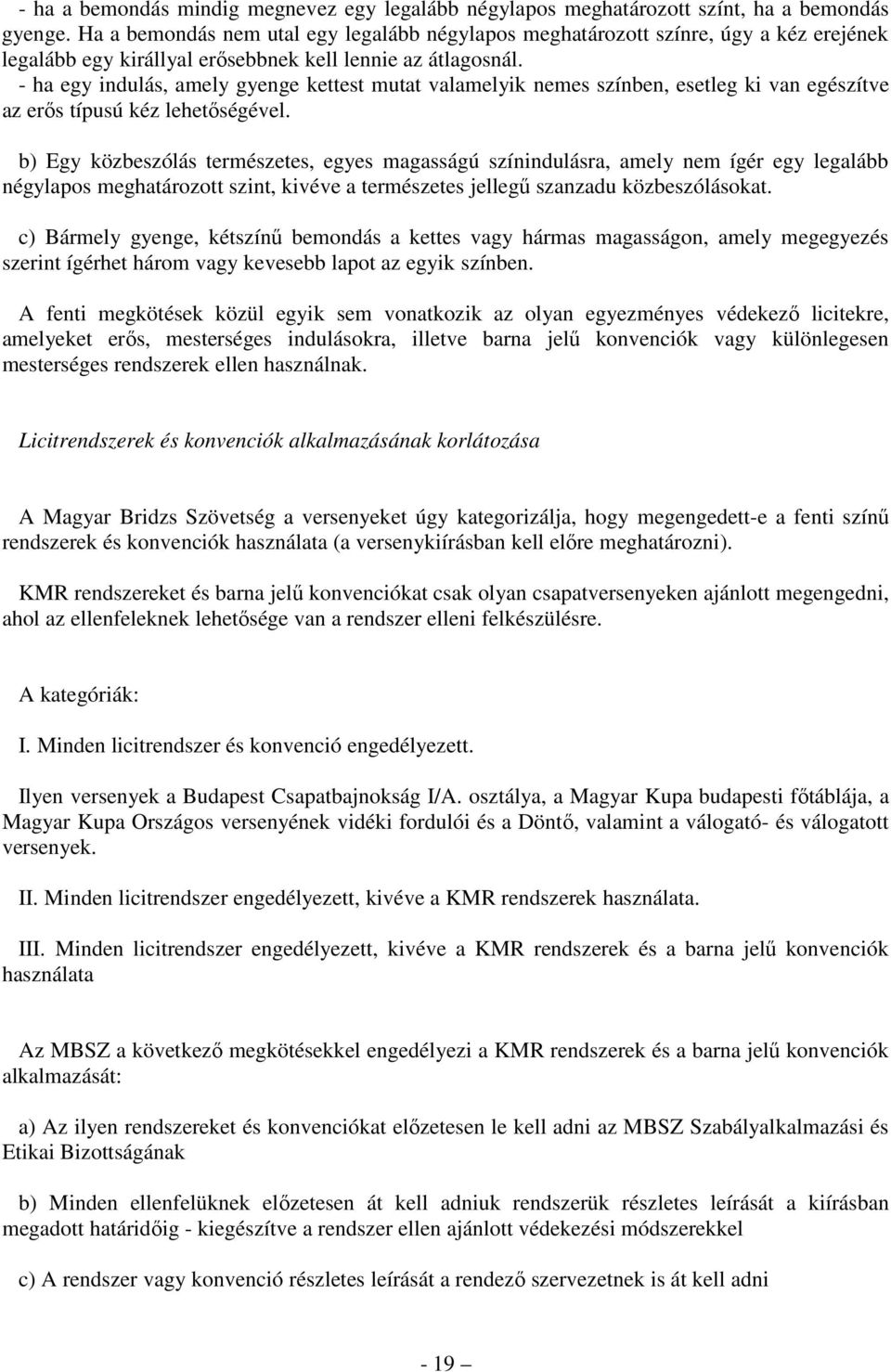 - ha egy indulás, amely gyenge kettest mutat valamelyik nemes színben, esetleg ki van egészítve az erős típusú kéz lehetőségével.