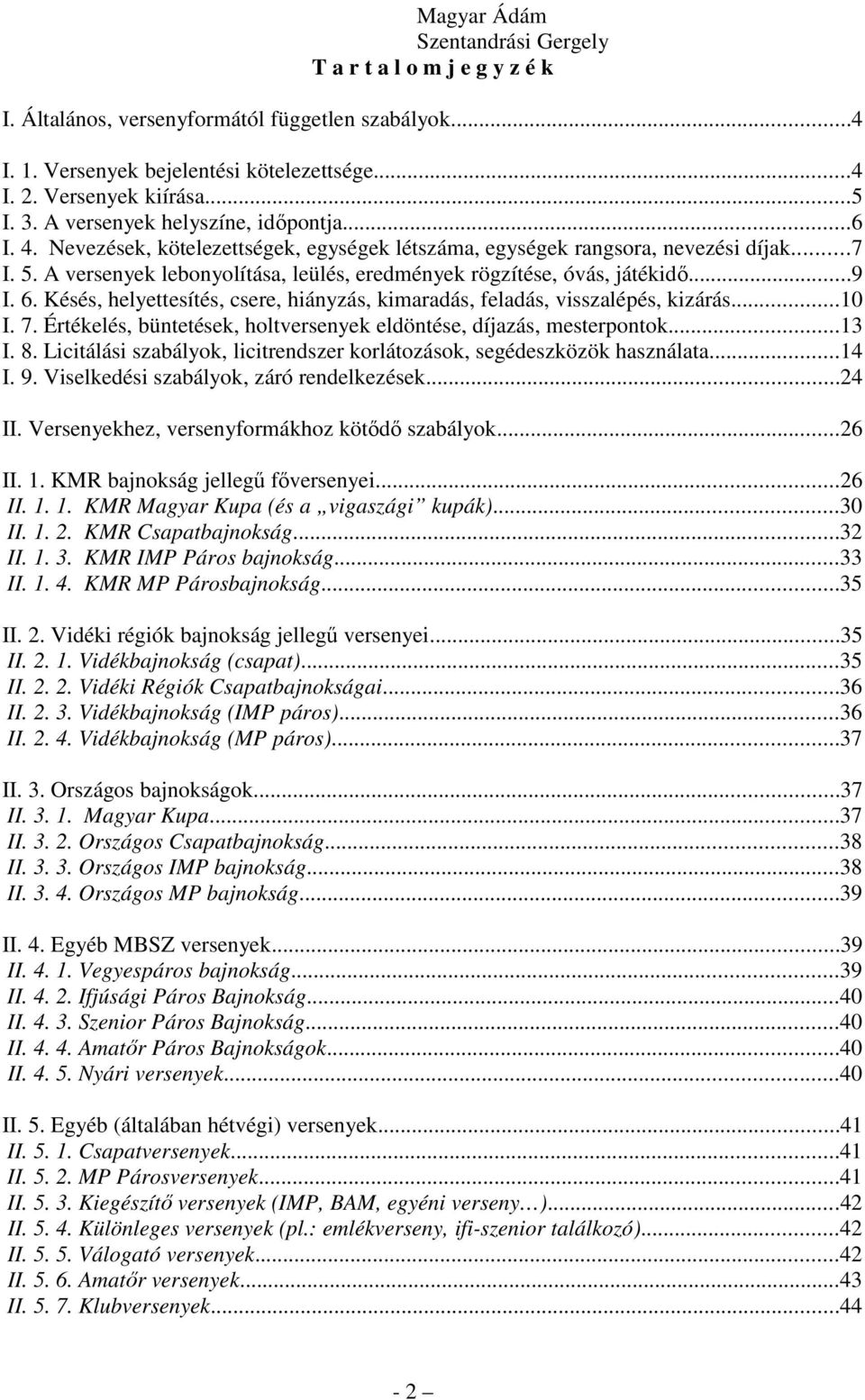 A versenyek lebonyolítása, leülés, eredmények rögzítése, óvás, játékidő...9 I. 6. Késés, helyettesítés, csere, hiányzás, kimaradás, feladás, visszalépés, kizárás...10 I. 7.