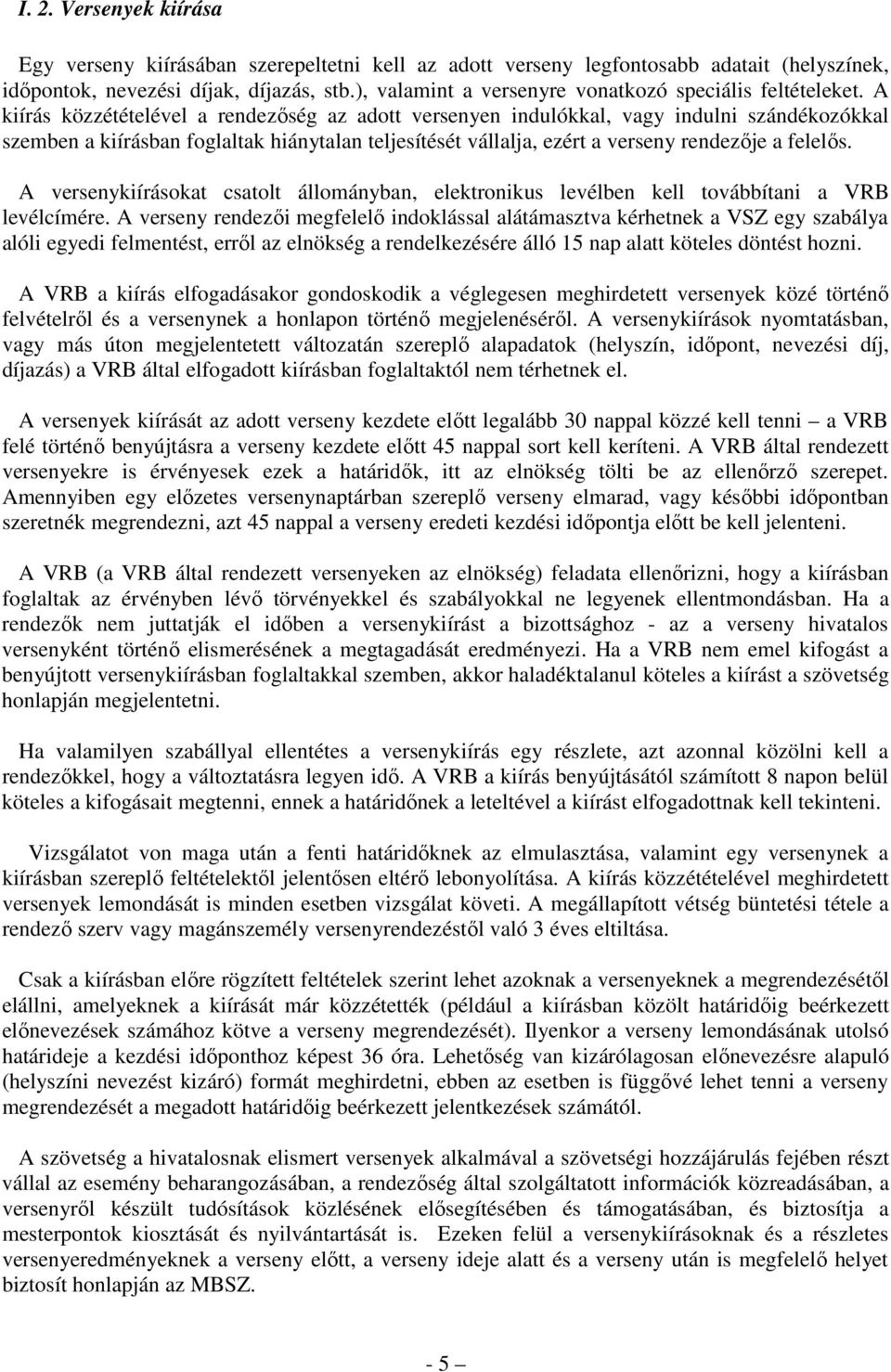 A kiírás közzétételével a rendezőség az adott versenyen indulókkal, vagy indulni szándékozókkal szemben a kiírásban foglaltak hiánytalan teljesítését vállalja, ezért a verseny rendezője a felelős.