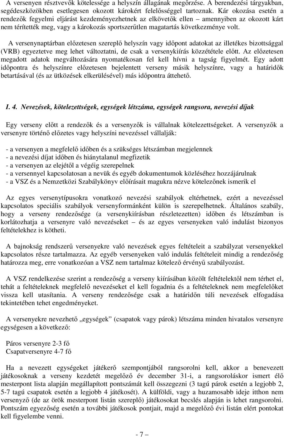 A versenynaptárban előzetesen szereplő helyszín vagy időpont adatokat az illetékes bizottsággal (VRB) egyeztetve meg lehet változtatni, de csak a versenykiírás közzététele előtt.