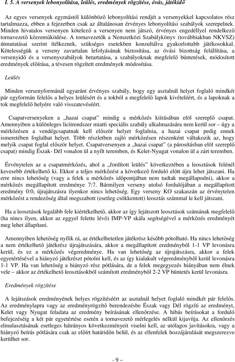 A tornavezetők a Nemzetközi Szabálykönyv (továbbiakban NKVSZ) útmutatásai szerint ítélkeznek, szükséges esetekben konzultálva gyakorlottabb játékosokkal.