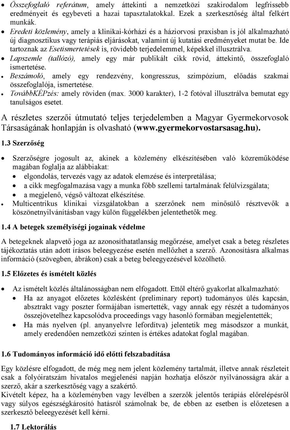 Ide tartoznak az Esetismertetések is, rövidebb terjedelemmel, képekkel illusztrálva. Lapszemle (tallózó), amely egy már publikált cikk rövid, áttekintő, összefoglaló ismertetése.