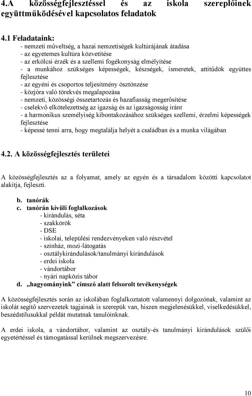 képességek, készségek, ismeretek, attitűdök együttes fejlesztése - az egyéni és csoportos teljesítmény ösztönzése - közjóra való törekvés megalapozása - nemzeti, közösségi összetartozás és