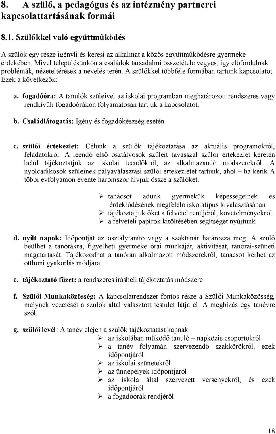 Mivel településünkön a családok társadalmi összetétele vegyes, így előfordulnak problémák, nézeteltérések a nevelés terén. A szülőkkel többféle formában tartunk kapcsolatot. Ezek a következők: a.