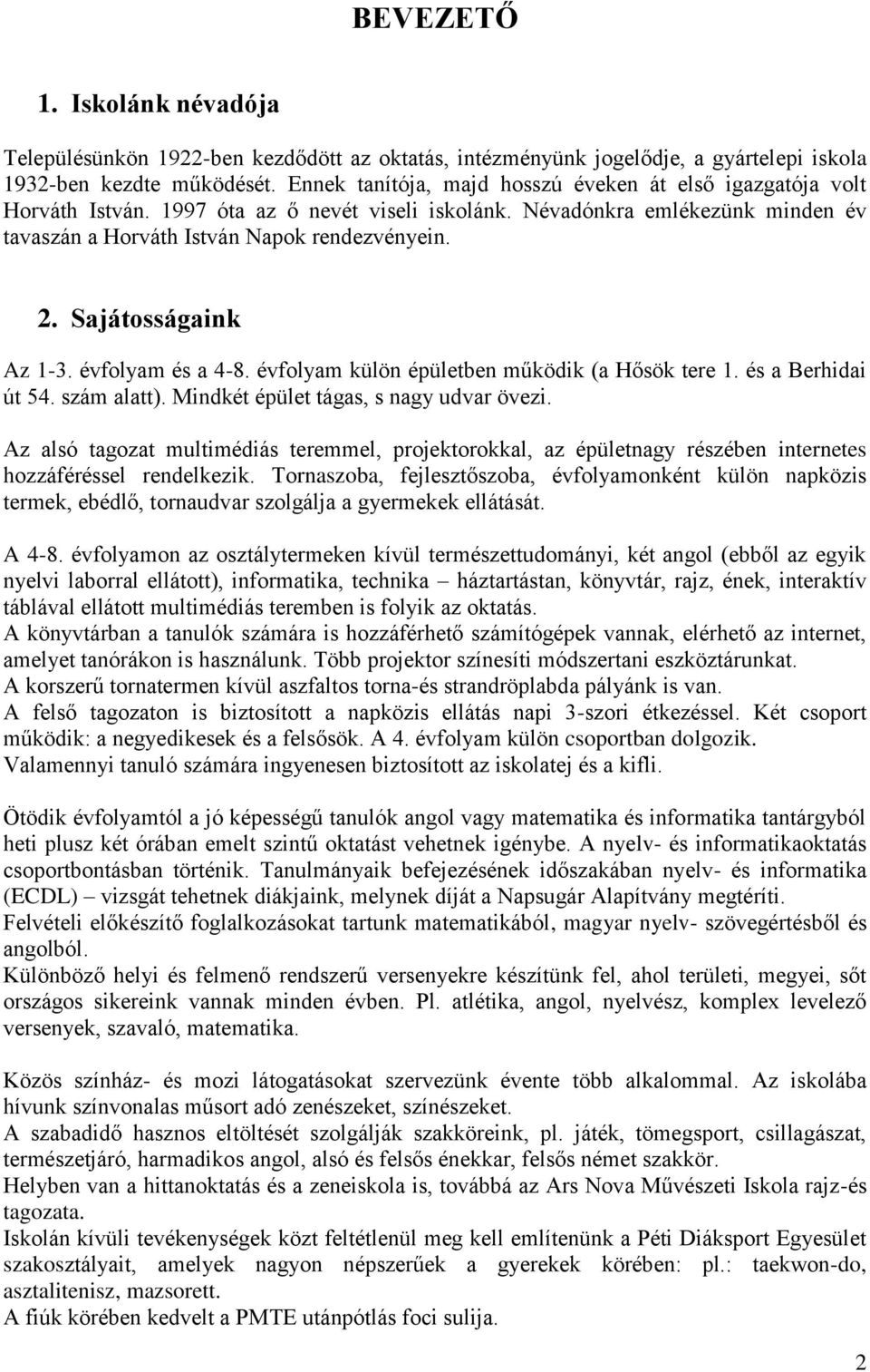 Sajátosságaink Az 1-3. évfolyam és a 4-8. évfolyam külön épületben működik (a Hősök tere 1. és a Berhidai út 54. szám alatt). Mindkét épület tágas, s nagy udvar övezi.