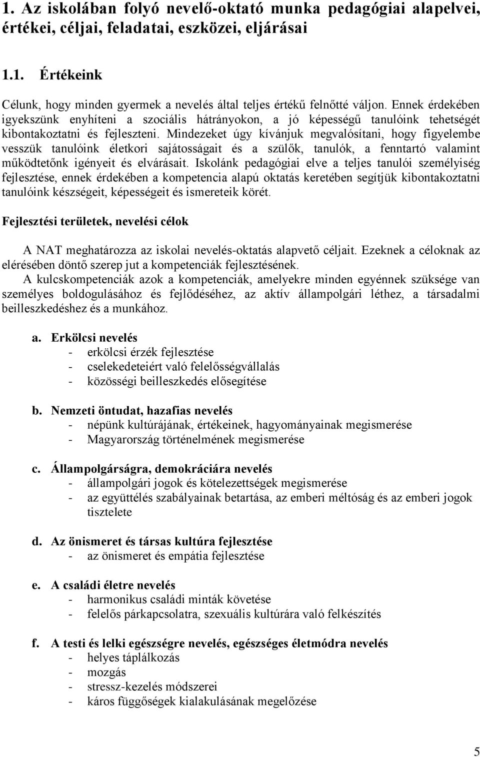 Mindezeket úgy kívánjuk megvalósítani, hogy figyelembe vesszük tanulóink életkori sajátosságait és a szülők, tanulók, a fenntartó valamint működtetőnk igényeit és elvárásait.