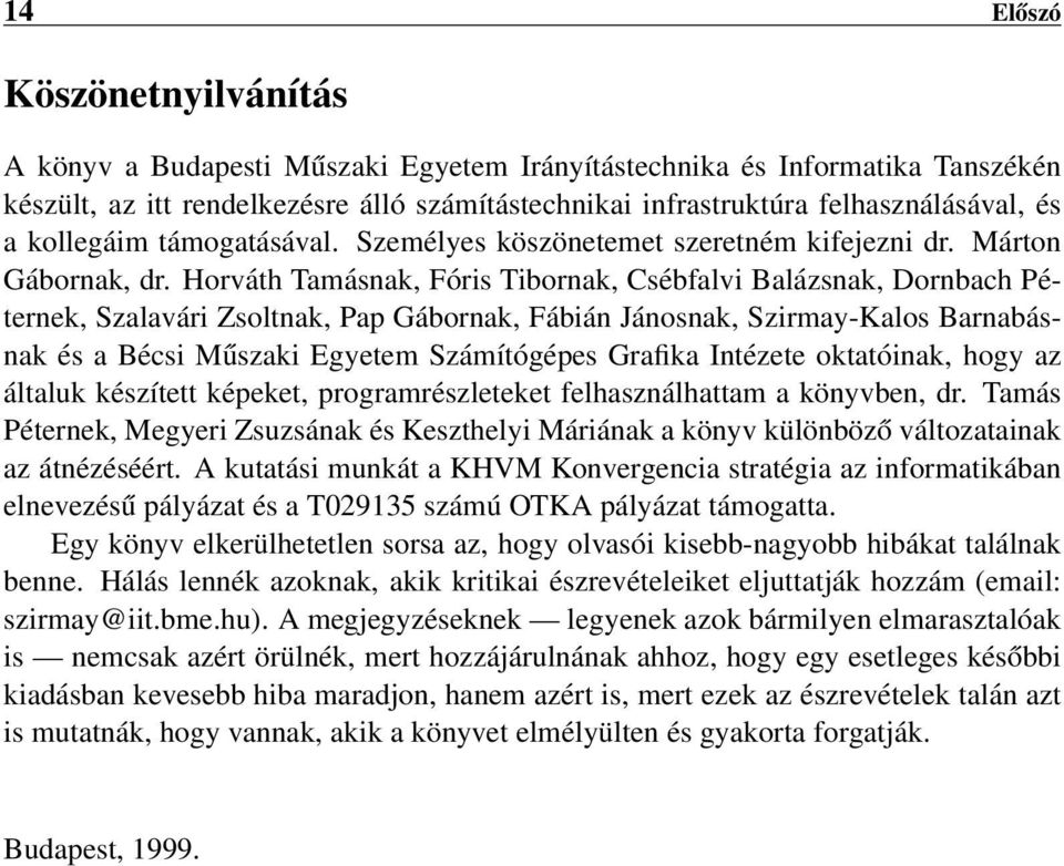 Horváth Tamásnak, Fóris Tibornak, Csébfalvi Balázsnak, Dornbach Péternek, Szalavári Zsoltnak, Pap Gábornak, Fábián Jánosnak, Szirmay-Kalos Barnabásnak és a Bécsi Műszaki Egyetem Számítógépes Grafika