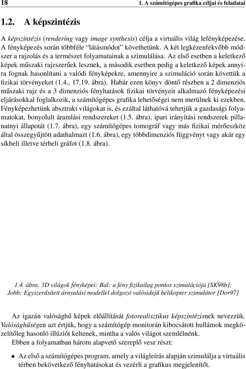 Az első esetben a keletkező képek műszaki rajzszerűek lesznek, a második esetben pedig a keletkező képek annyira fognak hasonlítani a valódi fényképekre, amennyire a szimuláció során követtük a