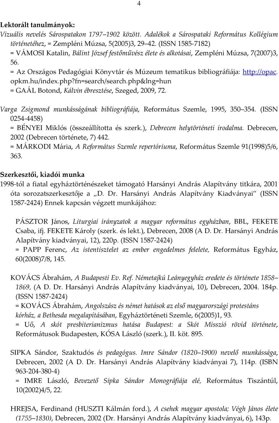 hu/index.php?fn=search/search.php&lng=hun Varga Zsigmond munkásságának bibliográfiája, Református Szemle, 1995, 350 354. (ISSN 0254-4458) = BÉNYEI Miklós (összeállította és szerk.