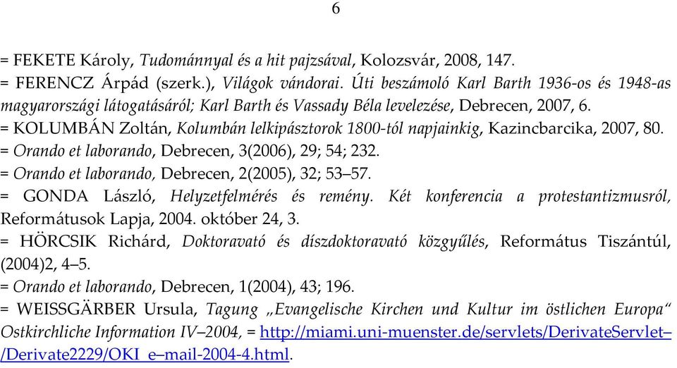 = KOLUMBÁN Zoltán, Kolumbán lelkipásztorok 1800-tól napjainkig, Kazincbarcika, 2007, 80. = Orando et laborando, Debrecen, 3(2006), 29; 54; 232. = Orando et laborando, Debrecen, 2(2005), 32; 53 57.