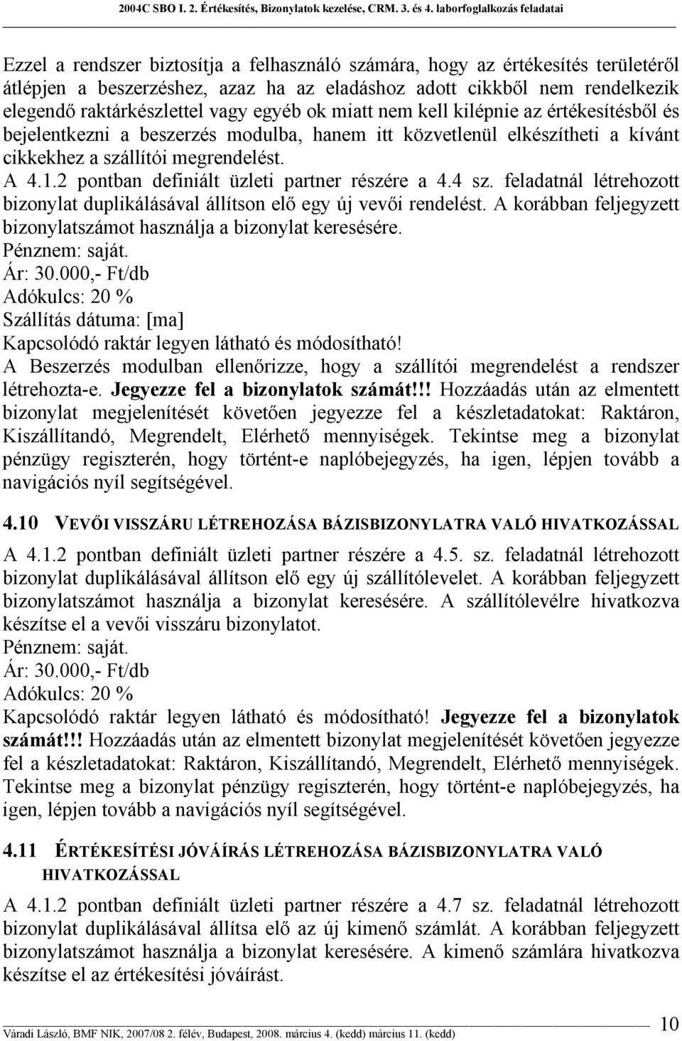 2 pontban definiált üzleti partner részére a 4.4 sz. feladatnál létrehozott bizonylat duplikálásával állítson elő egy új vevői rendelést.