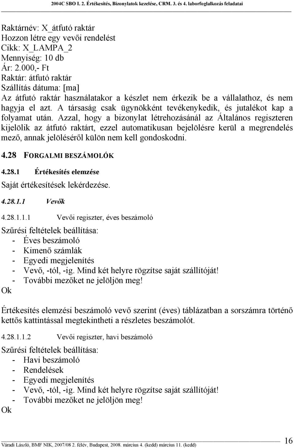 A társaság csak ügynökként tevékenykedik, és jutalékot kap a folyamat után.