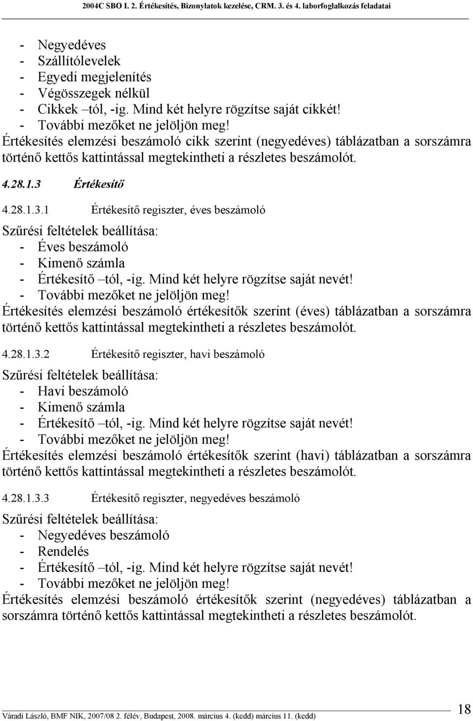 Értékesítő 4.28.1.3.1 Értékesítő regiszter, éves beszámoló Szűrési feltételek beállítása: - Éves beszámoló - Kimenő számla - Értékesítő tól, -ig. Mind két helyre rögzítse saját nevét!