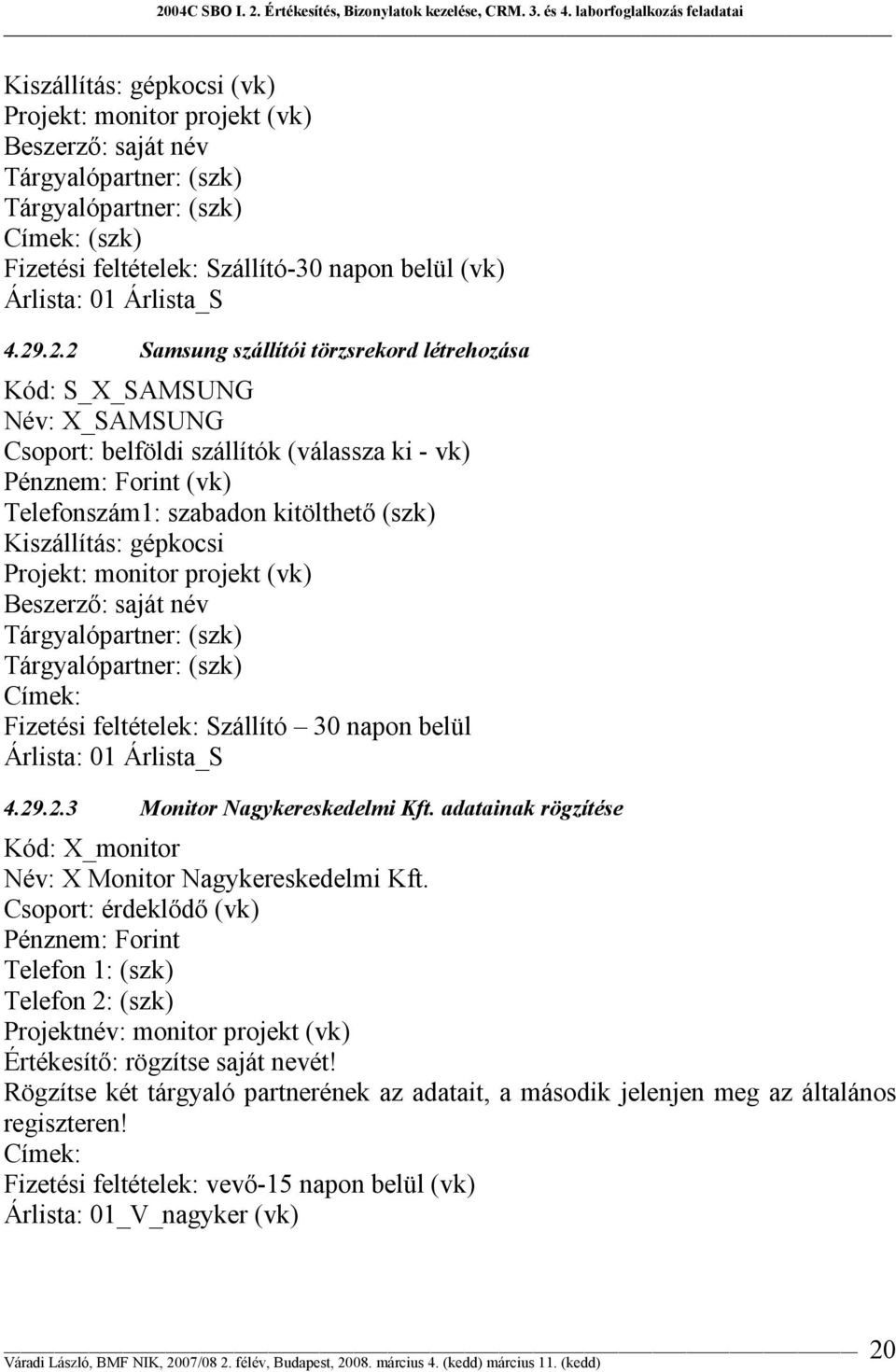 .2.2 Samsung szállítói törzsrekord létrehozása Kód: S_X_SAMSUNG Név: X_SAMSUNG Csoport: belföldi szállítók (válassza ki - vk) Pénznem: Forint (vk) Telefonszám1: szabadon kitölthető (szk) Kiszállítás: