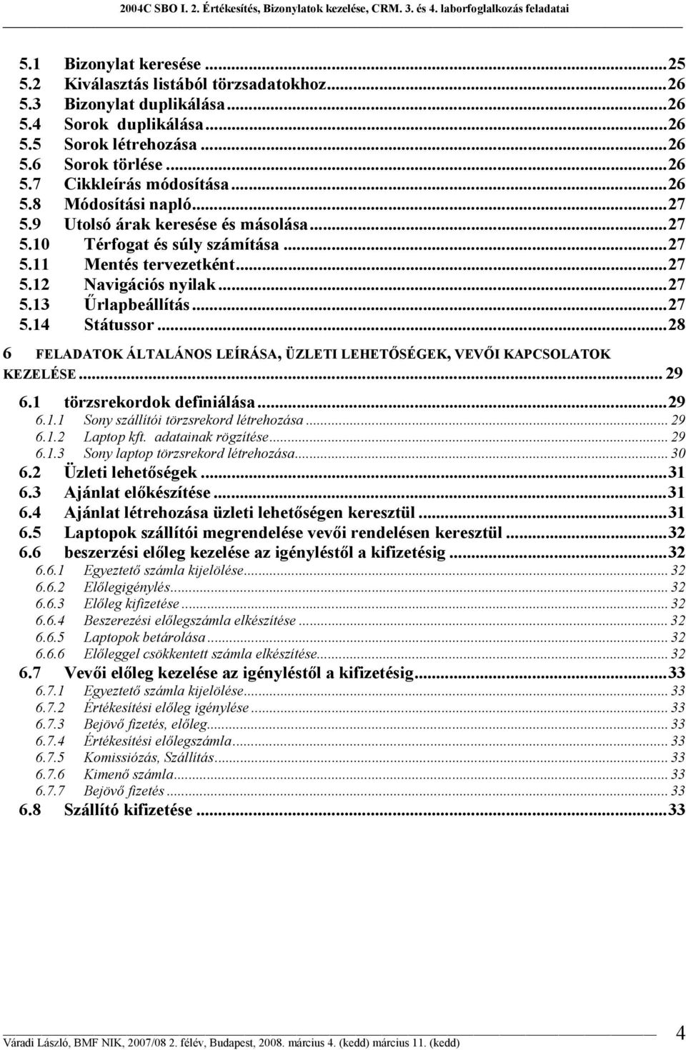 .. 28 6 FELADATOK ÁLTALÁNOS LEÍRÁSA, ÜZLETI LEHETŐSÉGEK, VEVŐI KAPCSOLATOK KEZELÉSE... 29 6.1 törzsrekordok definiálása... 29 6.1.1 Sony szállítói törzsrekord létrehozása... 29 6.1.2 Laptop kft.