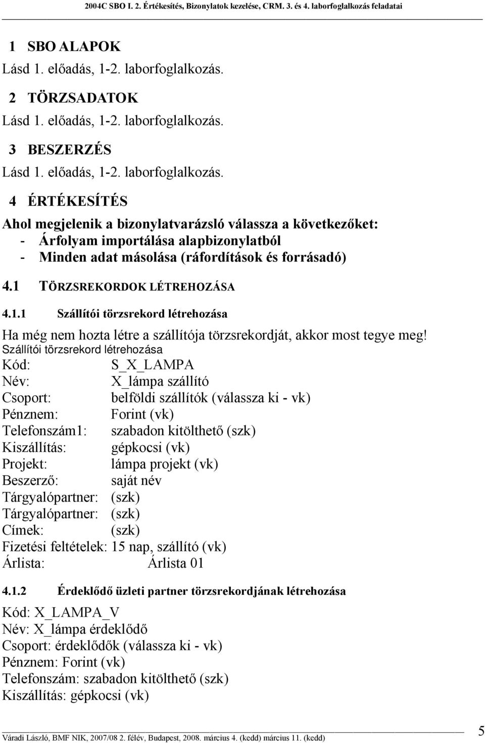 3 BESZERZÉS Lásd 1. előadás, 1-2. laborfoglalkozás.