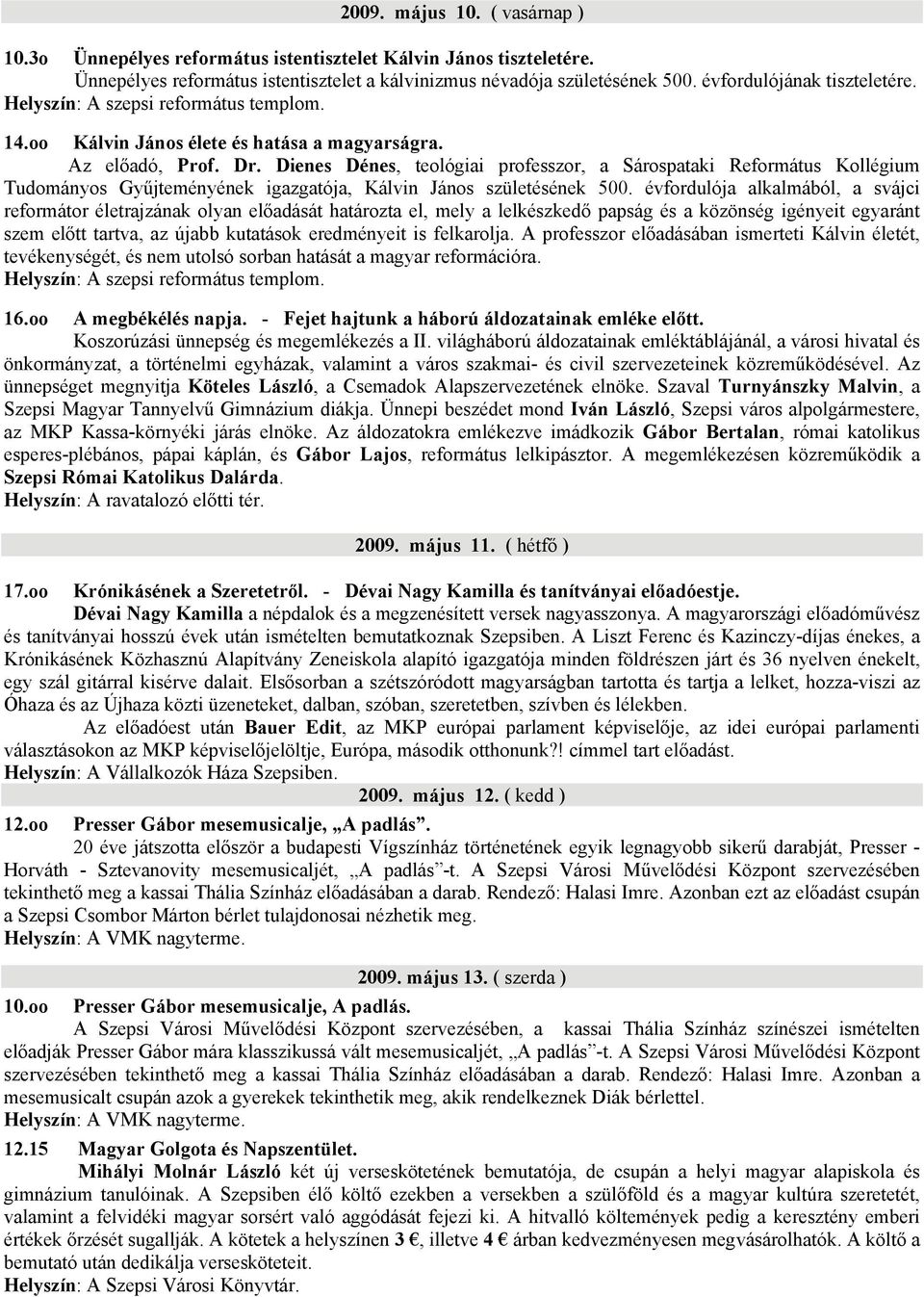 Dienes Dénes, teológiai professzor, a Sárospataki Református Kollégium Tudományos Gyűjteményének igazgatója, Kálvin János születésének 500.