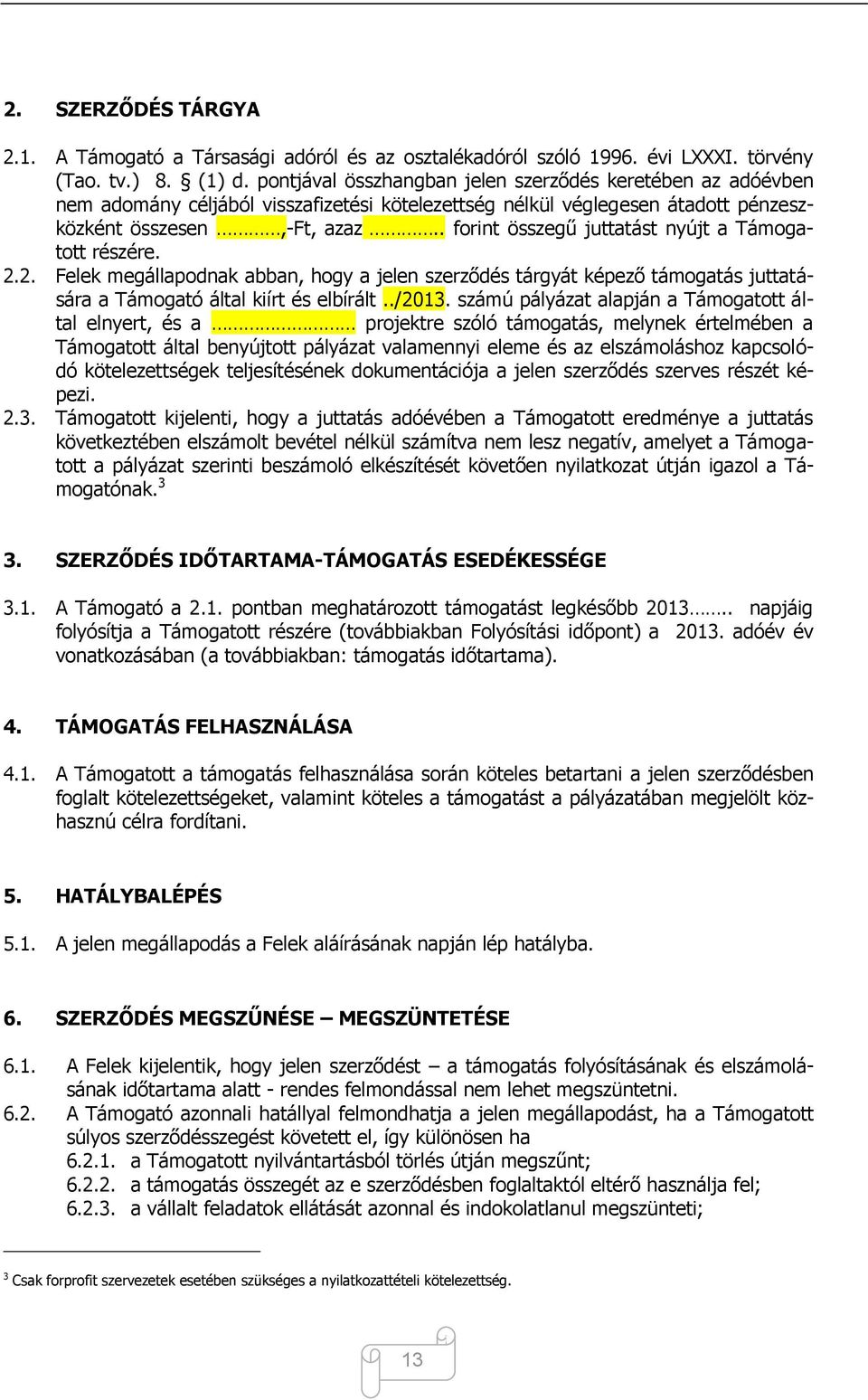 . forint összegű juttatást nyújt a Támogatott részére. 2.2. Felek megállapodnak abban, hogy a jelen szerződés tárgyát képező támogatás juttatására a Támogató által kiírt és elbírált../2013.