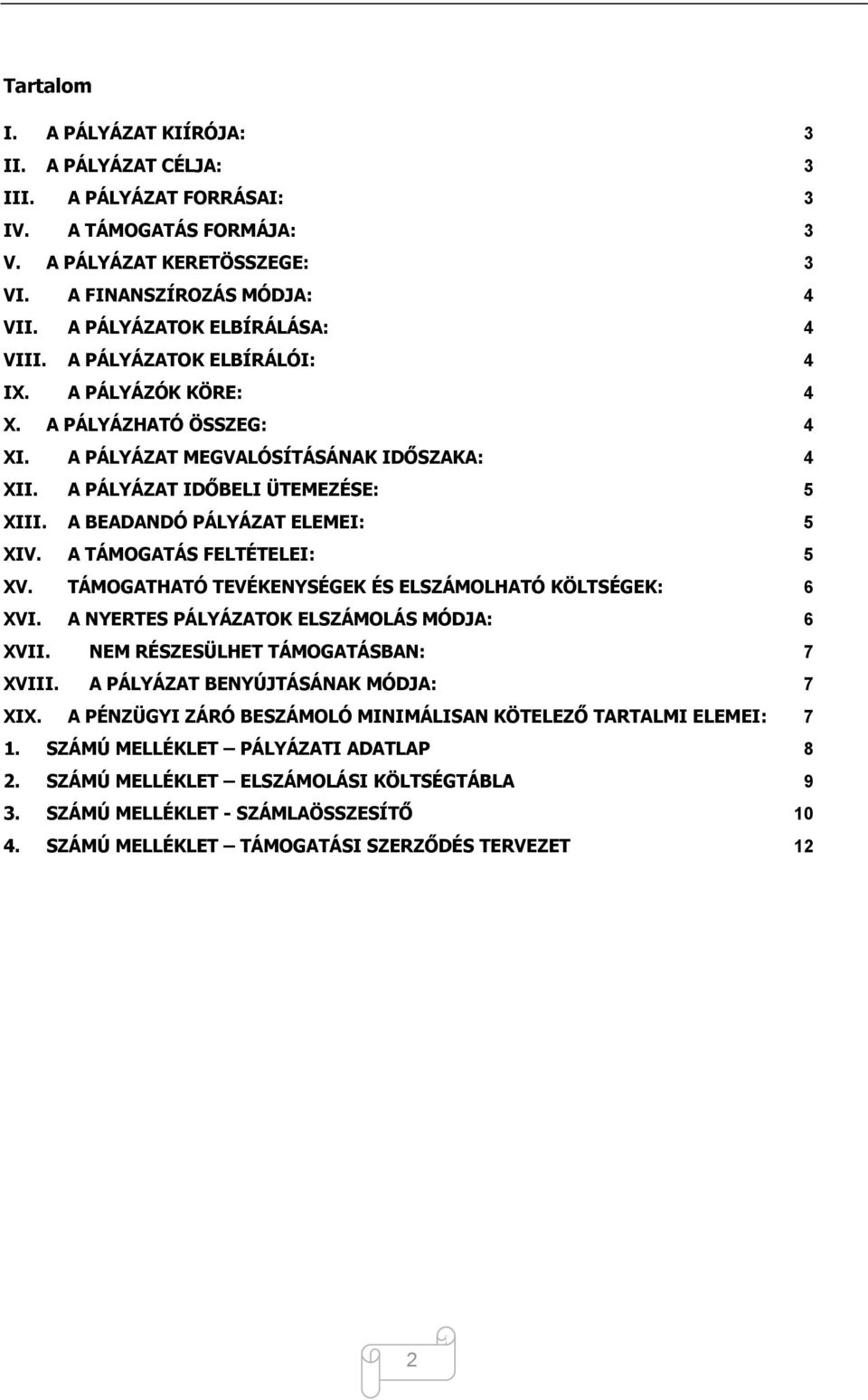 A BEADANDÓ PÁLYÁZAT ELEMEI: 5 XIV. A TÁMOGATÁS FELTÉTELEI: 5 XV. TÁMOGATHATÓ TEVÉKENYSÉGEK ÉS ELSZÁMOLHATÓ KÖLTSÉGEK: 6 XVI. A NYERTES PÁLYÁZATOK ELSZÁMOLÁS MÓDJA: 6 XVII.