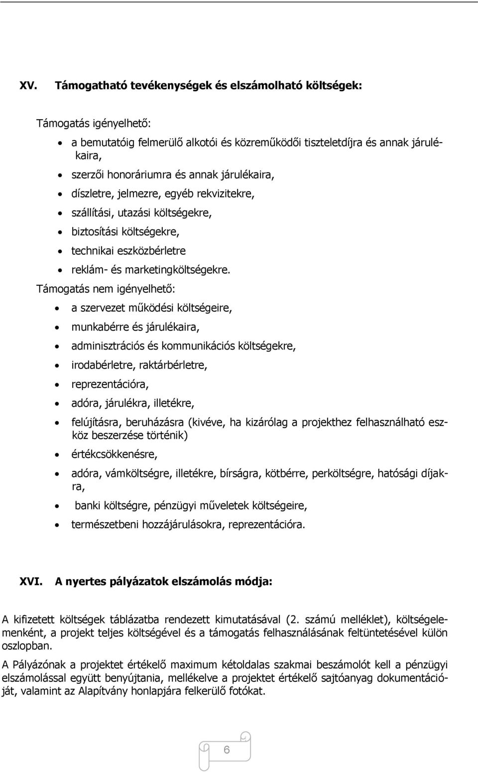 Támogatás nem igényelhető: a szervezet működési költségeire, munkabérre és járulékaira, adminisztrációs és kommunikációs költségekre, irodabérletre, raktárbérletre, reprezentációra, adóra, járulékra,