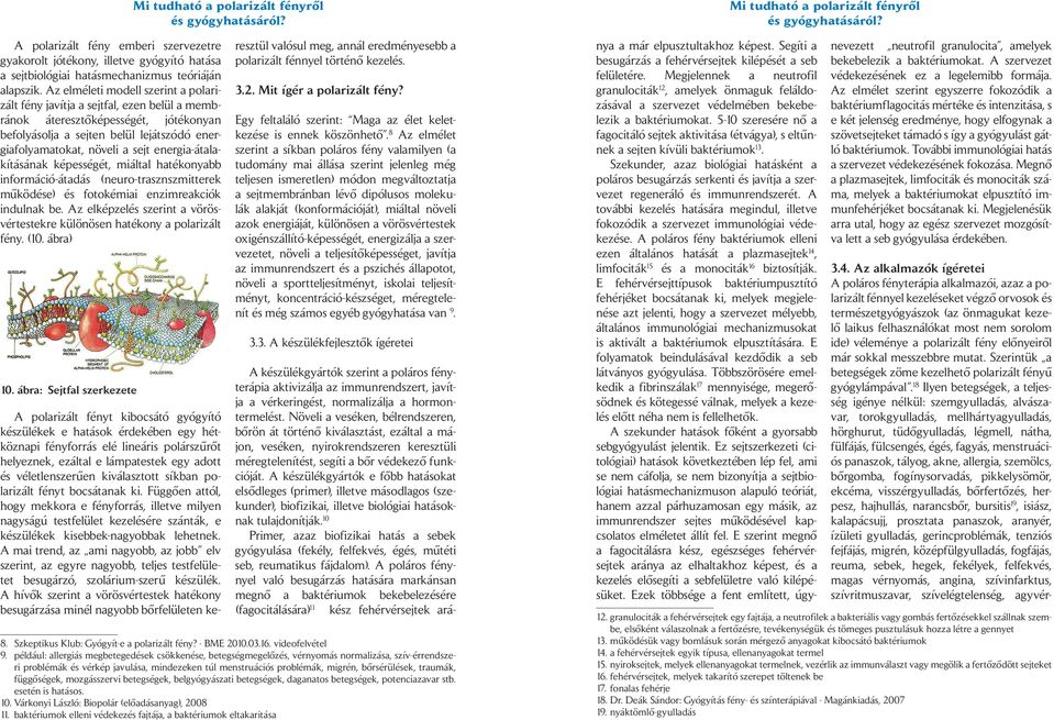 energia-átalakításának képességét, miáltal hatékonyabb információ-átadás (neuro-trasznszmitterek működése) és fotokémiai enzimreakciók indulnak be.