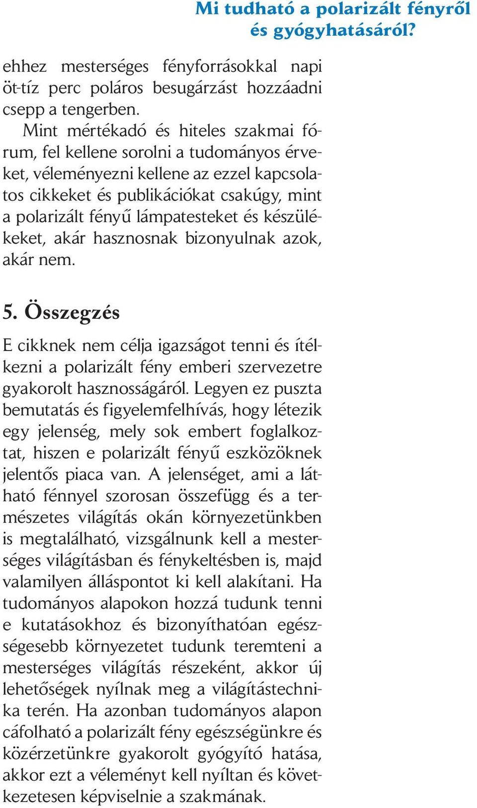 és készülékeket, akár hasznosnak bizonyulnak azok, akár nem. 5. Összegzés E cikknek nem célja igazságot tenni és ítélkezni a polarizált fény emberi szervezetre gyakorolt hasznosságáról.