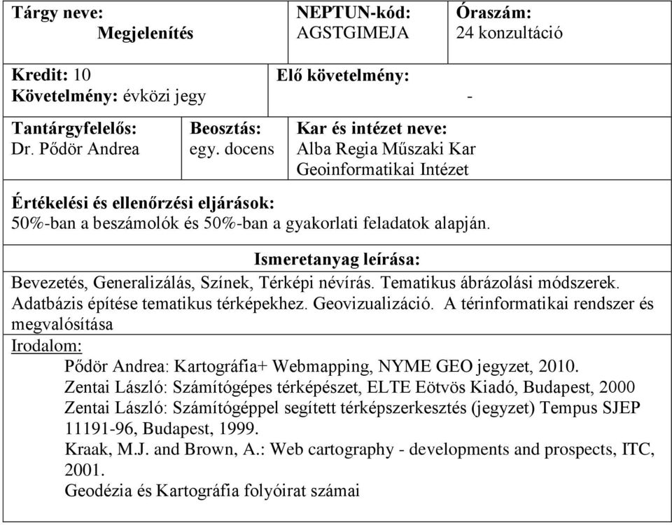 A térinformatikai rendszer és megvalósítása Pődör Andrea: Kartográfia+ Webmapping, NYME GEO jegyzet, 2010.