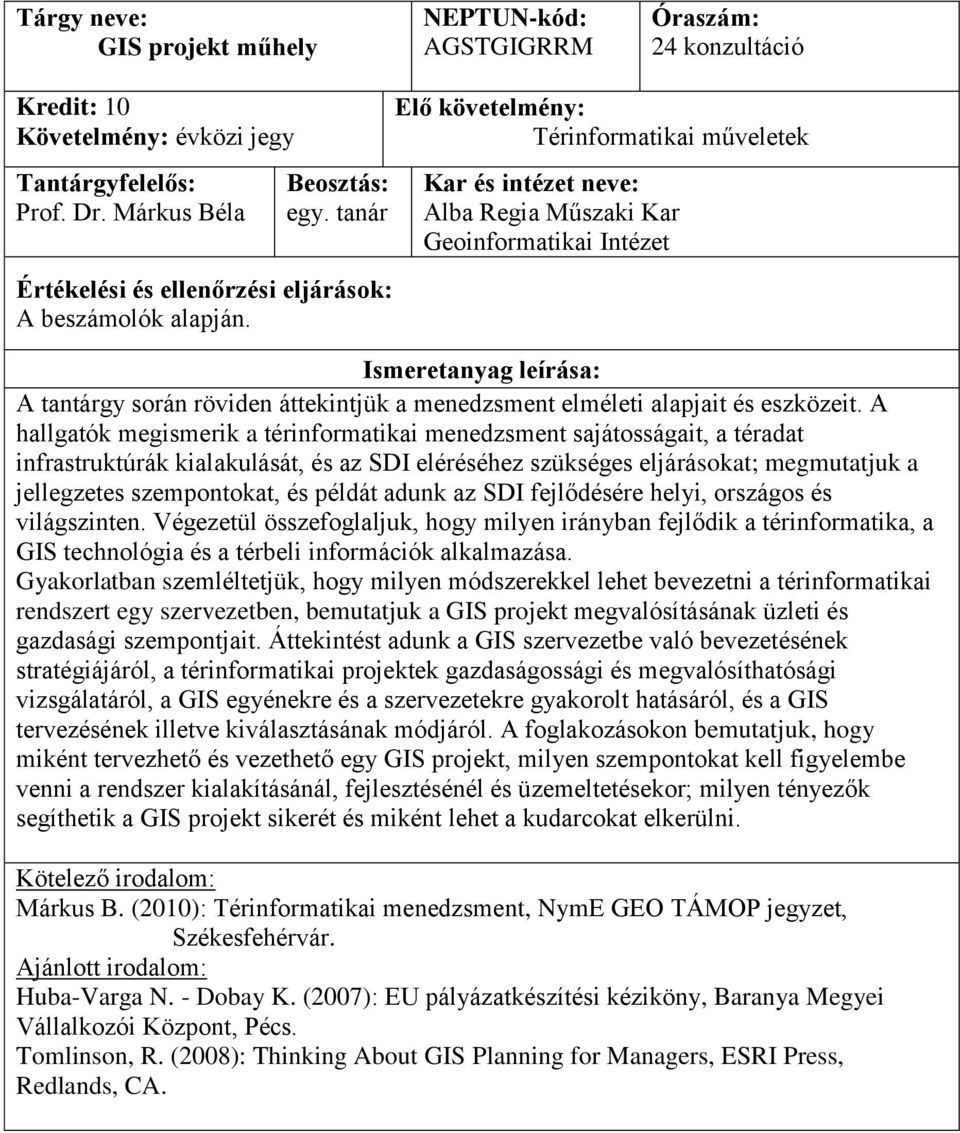 A hallgatók megismerik a térinformatikai menedzsment sajátosságait, a téradat infrastruktúrák kialakulását, és az SDI eléréséhez szükséges eljárásokat; megmutatjuk a jellegzetes szempontokat, és