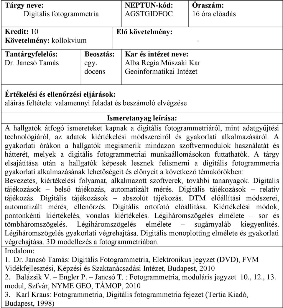 módszereiről és gyakorlati alkalmazásáról. A gyakorlati órákon a hallgatók megismerik mindazon szoftvermodulok használatát és hátterét, melyek a digitális fotogrammetriai munkaállomásokon futtathatók.