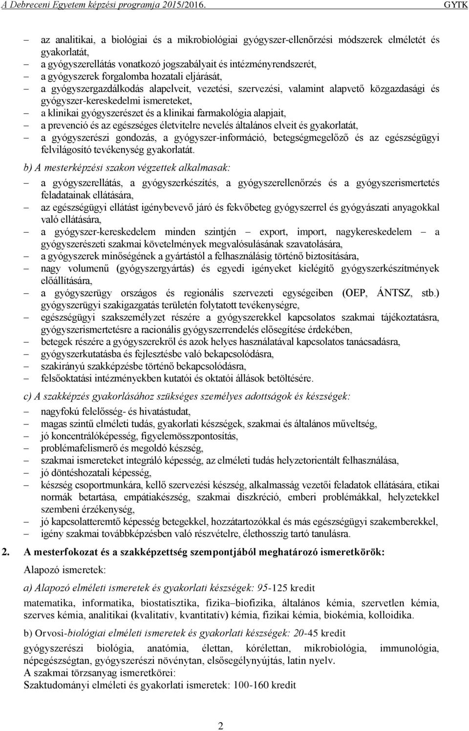 hozatali eljárását, a gyógyszergazdálkodás alapelveit, vezetési, szervezési, valamint alapvető közgazdasági és gyógyszer-kereskedelmi ismereteket, a klinikai és a klinikai farmakológia alapjait, a