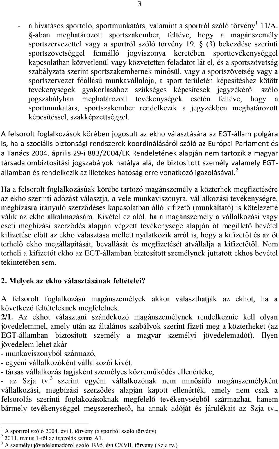 sportszakembernek minősül, vagy a sportszövetség vagy a sportszervezet főállású munkavállalója, a sport területén képesítéshez kötött tevékenységek gyakorlásához szükséges képesítések jegyzékéről