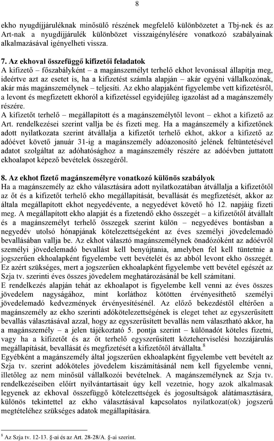 vállalkozónak, akár más magánszemélynek teljesíti. Az ekho alapjaként figyelembe vett kifizetésről, a levont és megfizetett ekhoról a kifizetéssel egyidejűleg igazolást ad a magánszemély részére.