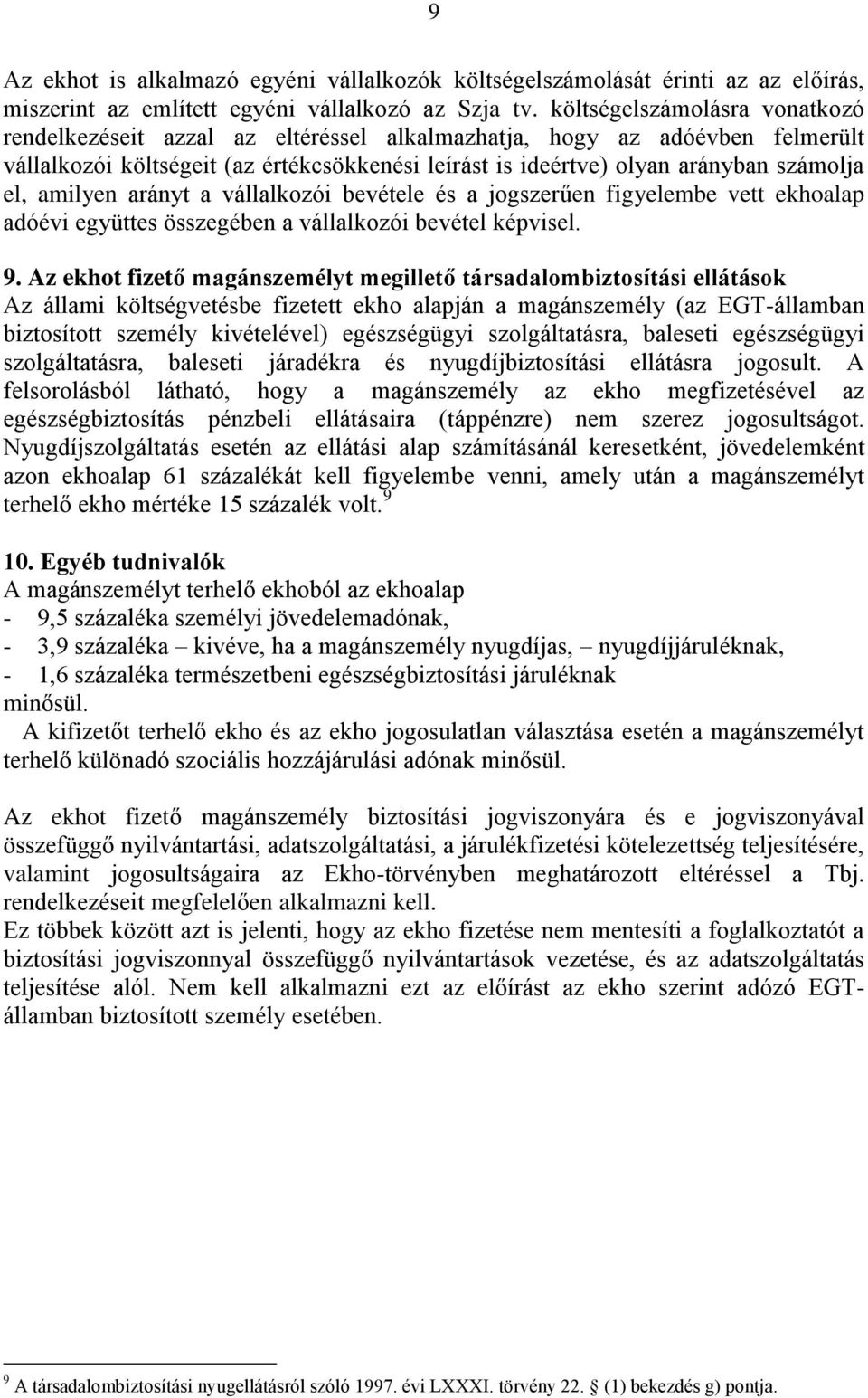 amilyen arányt a vállalkozói bevétele és a jogszerűen figyelembe vett ekhoalap adóévi együttes összegében a vállalkozói bevétel képvisel. 9.