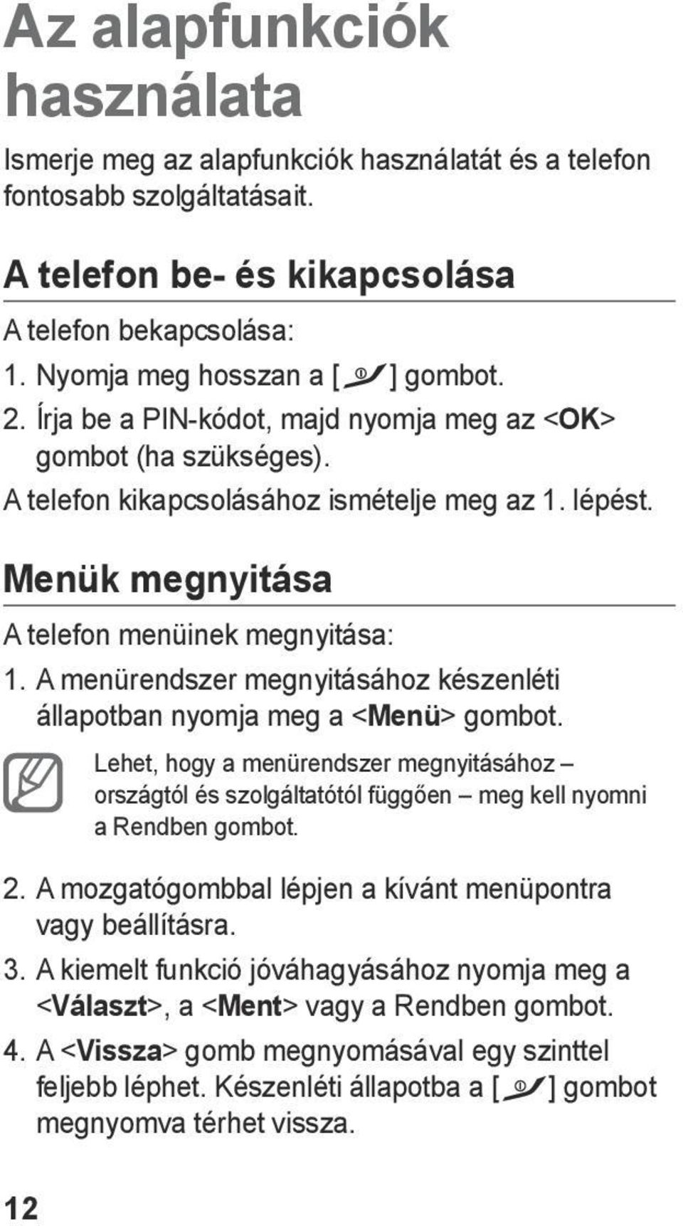 A menürendszer megnyitásához készenléti állapotban nyomja meg a <Menü> gombot. 12 Lehet, hogy a menürendszer megnyitásához országtól és szolgáltatótól függően meg kell nyomni a Rendben gombot. 2.