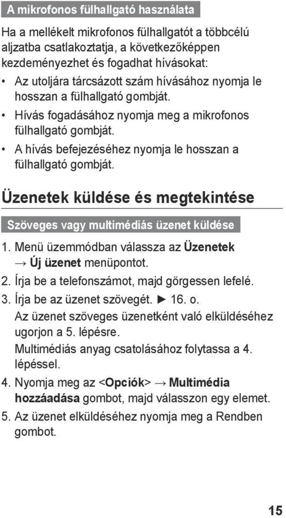 Üzenetek küldése és megtekintése Szöveges vagy multimédiás üzenet küldése 1. Menü üzemmódban válassza az Üzenetek Új üzenet menüpontot. 2. Írja be a telefonszámot, majd görgessen lefelé. 3.