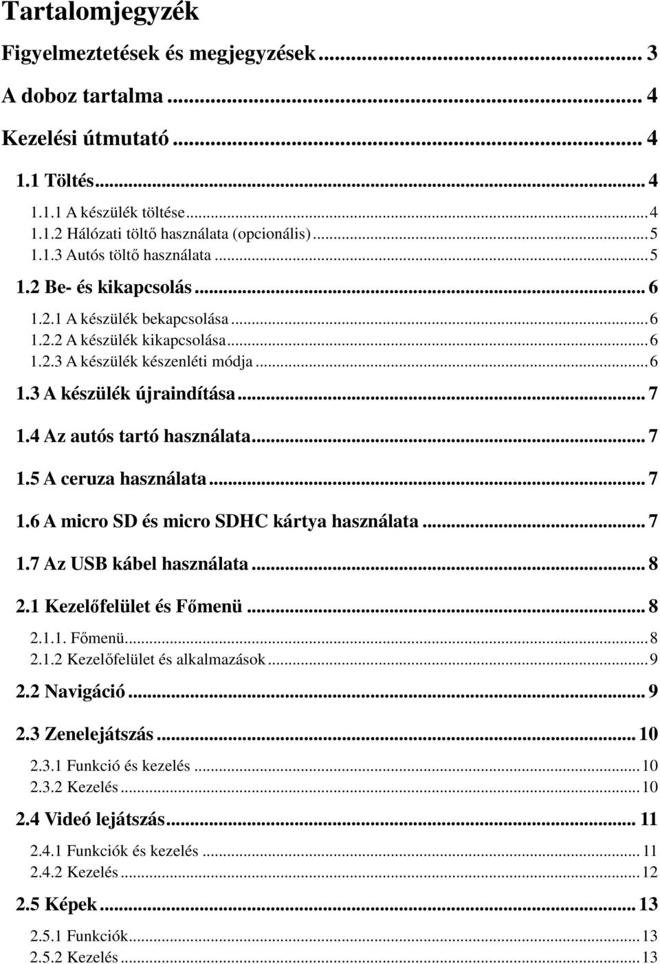 4 Az autós tartó használata... 7 1.5 A ceruza használata... 7 1.6 A micro SD és micro SDHC kártya használata... 7 1.7 Az USB kábel használata... 8 2.1 Kezelőfelület és Főmenü... 8 2.1.1. Főmenü... 8 2.1.2 Kezelőfelület és alkalmazások.