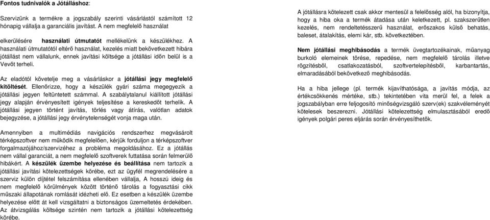 A használati útmutatótól eltérı használat, kezelés miatt bekövetkezett hibára jótállást nem vállalunk, ennek javítási költsége a jótállási idın belül is a Vevıt terheli.