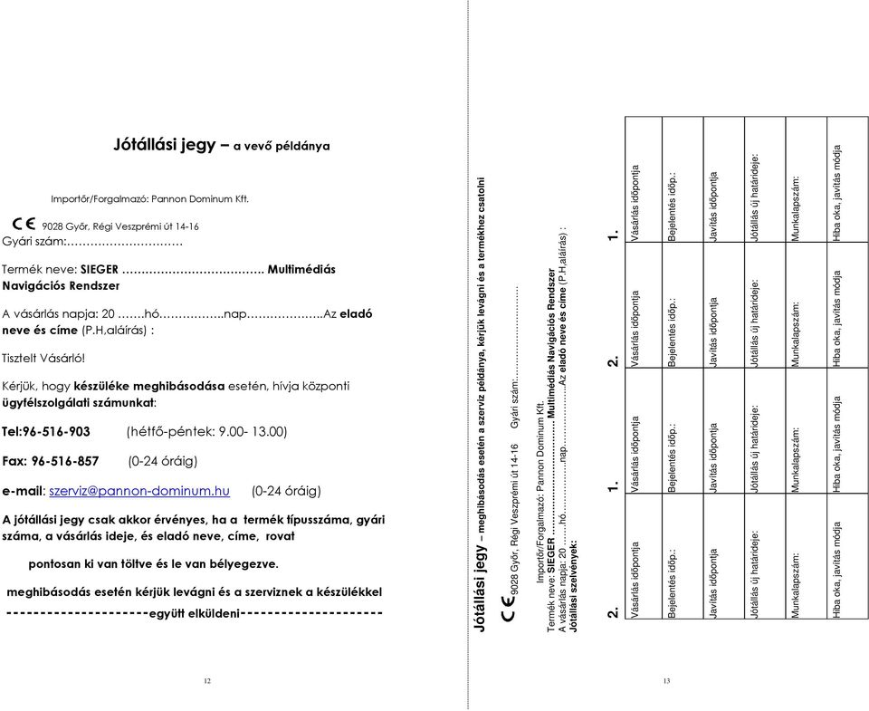 Kérjük, hogy készüléke meghibásodása esetén, hívja központi ügyfélszolgálati számunkat: Tel:96-516-903 (hétfı-péntek: 9.00-13.00) Fax: 96-516-857 (0-4 óráig) e-mail: szerviz@pannon-dominum.