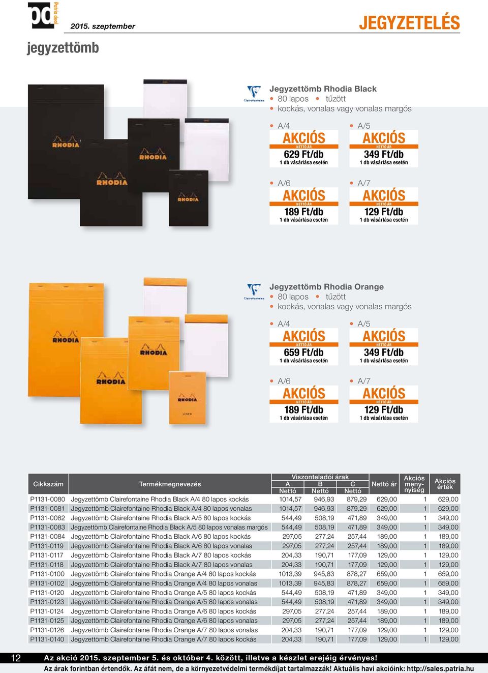 629,00 P1131-0081 Jegyzettömb Clairefontaine Rhodia Black A/4 80 lapos vonalas 1014,57 946,93 879,29 629,00 1 629,00 P1131-0082 Jegyzettömb Clairefontaine Rhodia Black A/5 80 lapos kockás 544,49