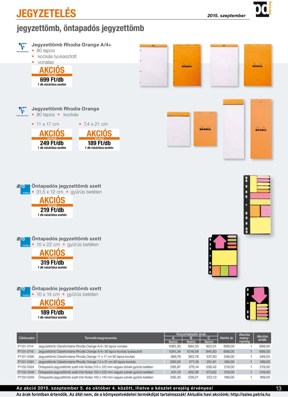 Ft/db P1131-0114 Jegyzettömb Clairefontaine Rhodia Orange A/4+ 80 lapos vonalas 1065,35 994,33 923,31 699,00 1 699,00 P1131-0116 Jegyzettömb Clairefontaine Rhodia Orange A/4+ 80 lapos kockás