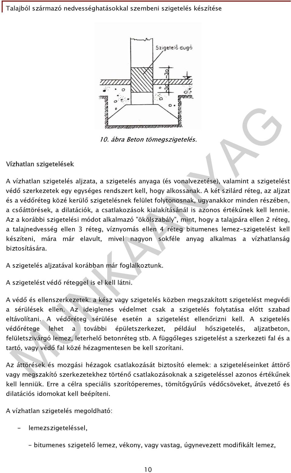 A két szilárd réteg, az aljzat és a védőréteg közé kerülő szigetelésnek felület folytonosnak, ugyanakkor minden részében, a csőáttörések, a dilatációk, a csatlakozások kialakításánál is azonos