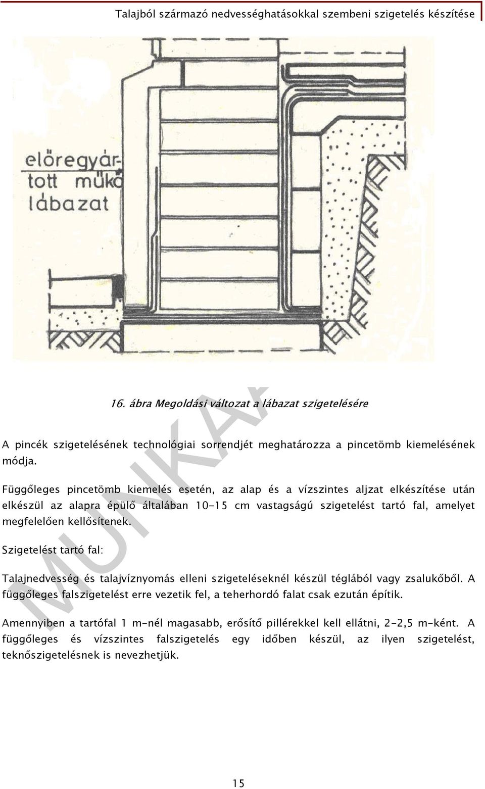 kellősítenek. Szigetelést tartó fal: Talajnedvesség és talajvíznyomás elleni szigeteléseknél készül téglából vagy zsalukőből.