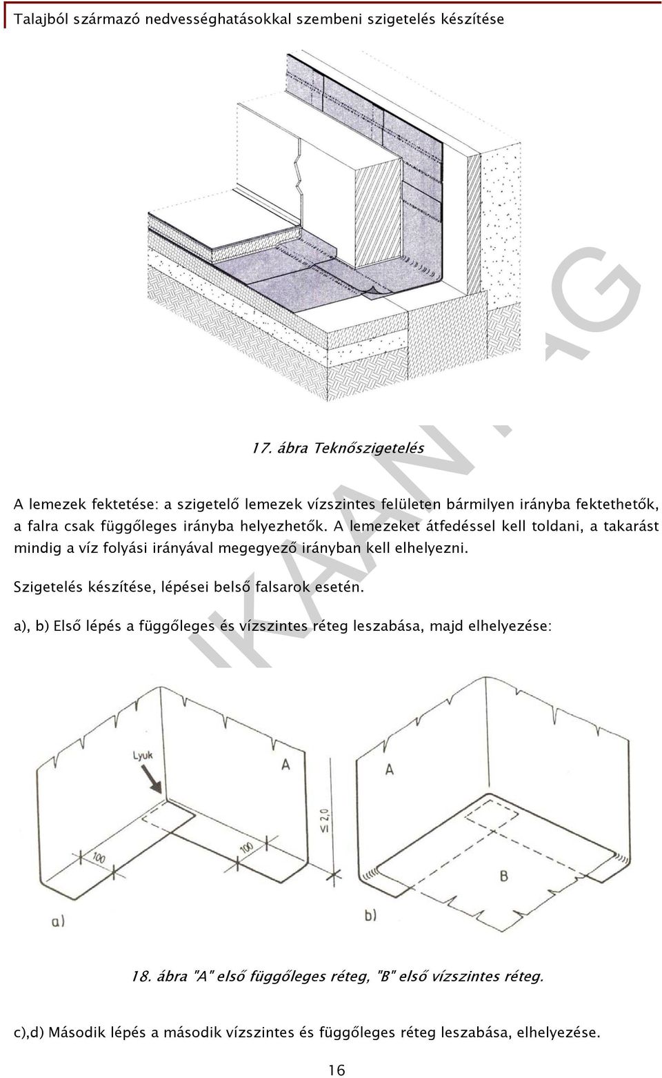 A lemezeket átfedéssel kell toldani, a takarást mindig a víz folyási irányával megegyező irányban kell elhelyezni.