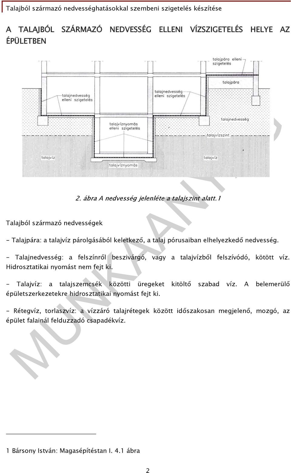 - Talajnedvesség: a felszínről beszivárgó, vagy a talajvízből felszívódó, kötött víz. Hidrosztatikai nyomást nem fejt ki.