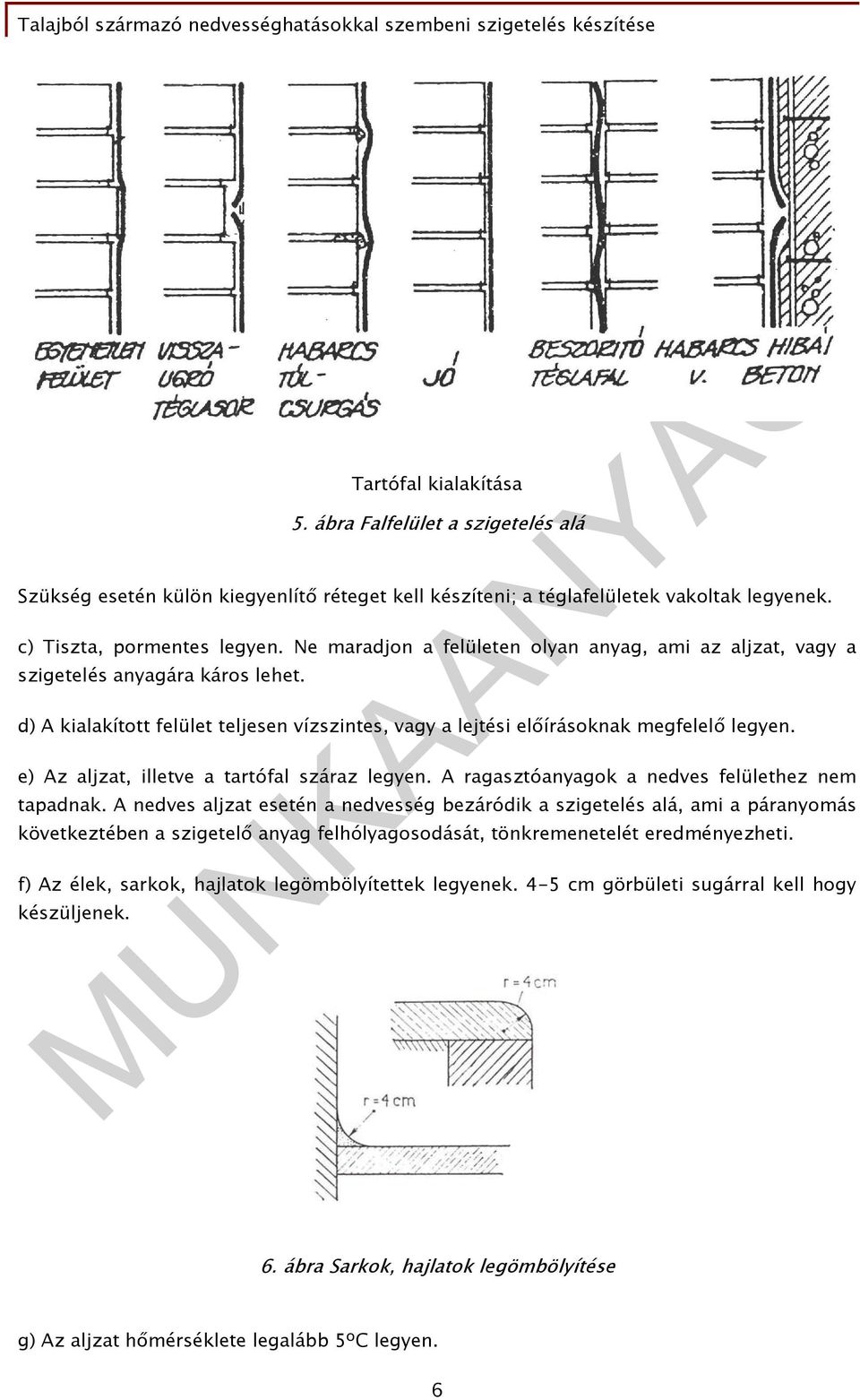 e) Az aljzat, illetve a tartófal száraz legyen. A ragasztóanyagok a nedves felülethez nem tapadnak.