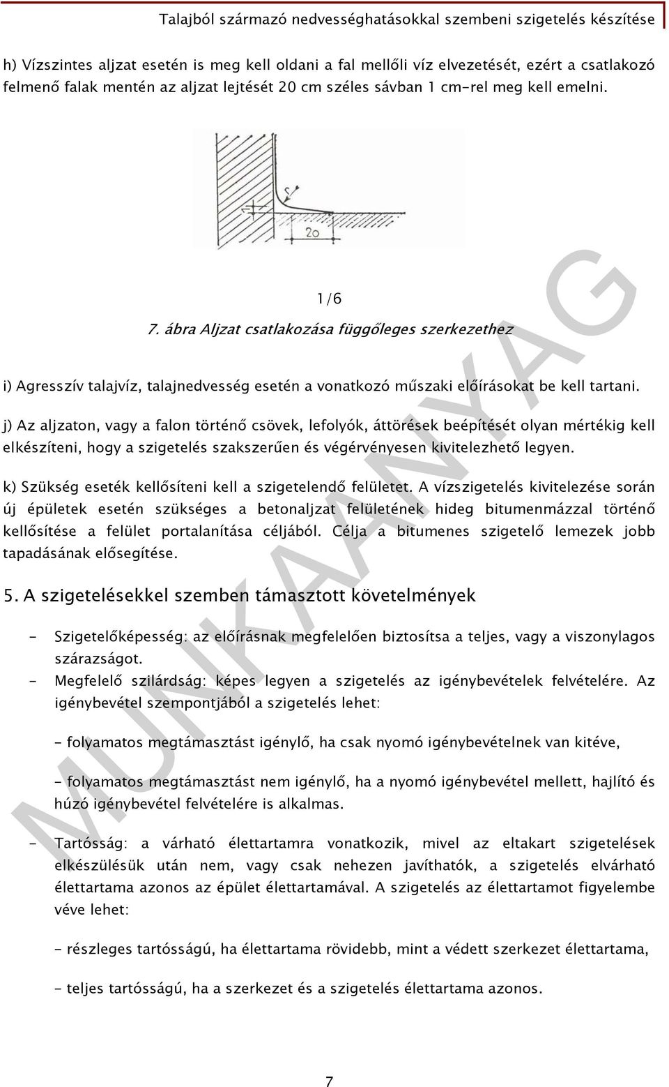 j) Az aljzaton, vagy a falon történő csövek, lefolyók, áttörések beépítését olyan mértékig kell elkészíteni, hogy a szigetelés szakszerűen és végérvényesen kivitelezhető legyen.