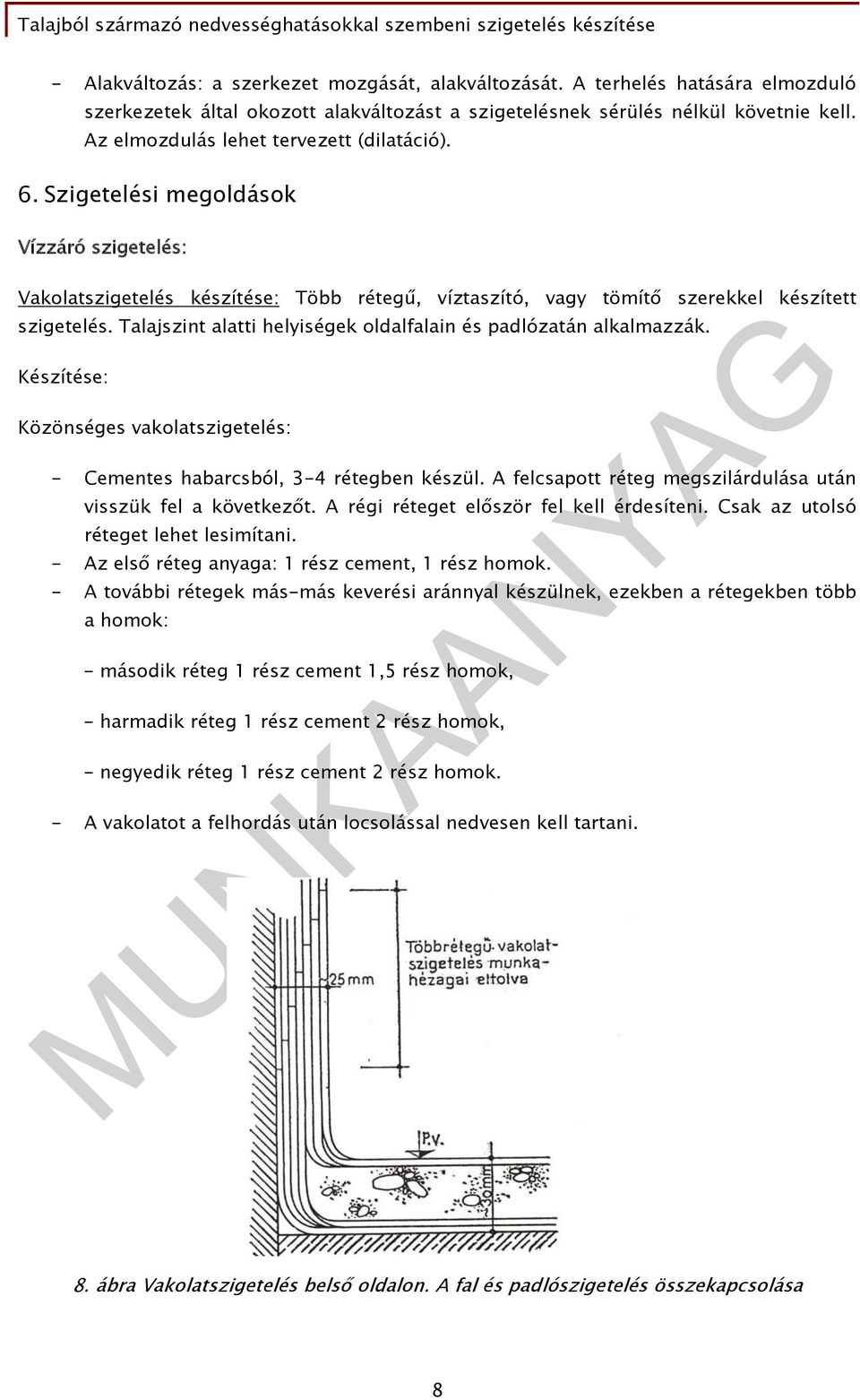 Talajszint alatti helyiségek oldalfalain és padlózatán alkalmazzák. Készítése: Közönséges vakolatszigetelés: - Cementes habarcsból, 3-4 rétegben készül.