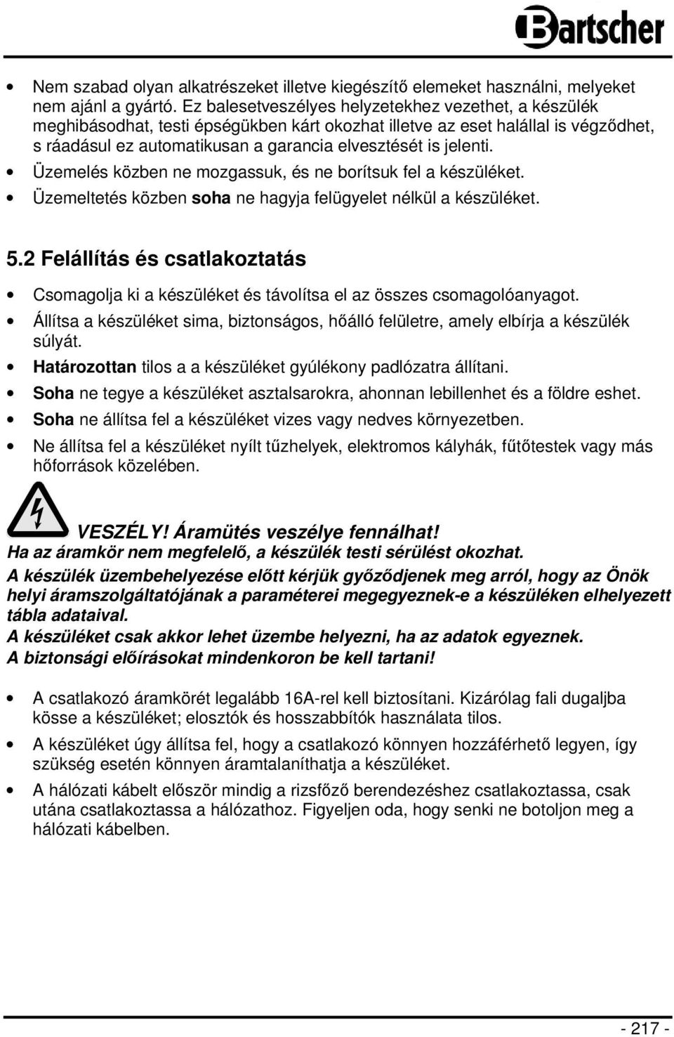 Üzemelés közben ne mozgassuk, és ne borítsuk fel a készüléket. Üzemeltetés közben soha ne hagyja felügyelet nélkül a készüléket. 5.