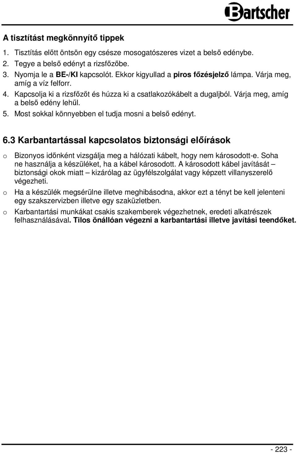 Most sokkal könnyebben el tudja mosni a belső edényt. 6.3 Karbantartással kapcsolatos biztonsági előírások o Bizonyos időnként vizsgálja meg a hálózati kábelt, hogy nem károsodott-e.